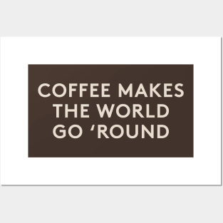 Coffee Makes The World Go Round Posters and Art